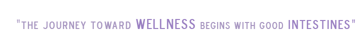 The Journey to WELLNESS Begins with Good INTESTINES